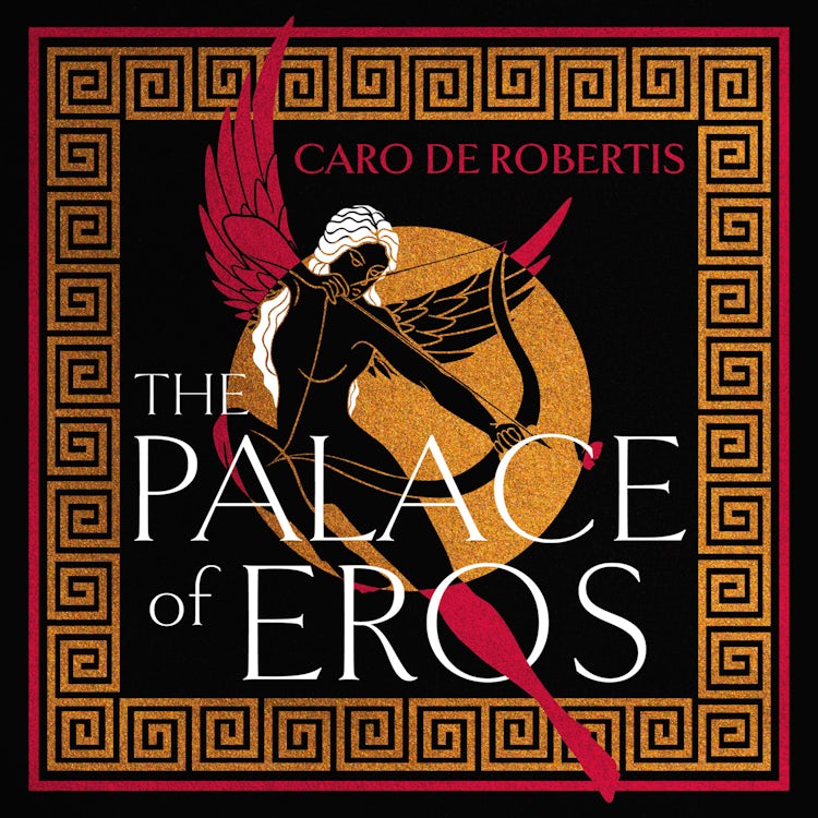 Cover image for The Palace of Eros: The Sunday Times bestselling seductive retelling of the classic myth from award-winning author Caro De Robertis, isbn: 9780008643317