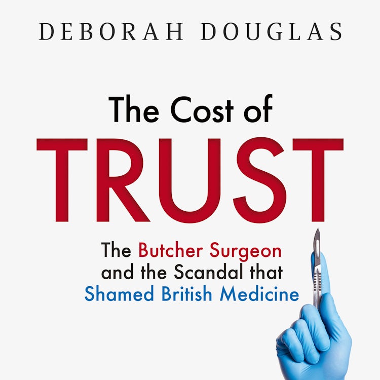 Cover image for The Cost of Trust: The Butcher Surgeon and the Scandal that Shamed British Medicine, isbn: 9780008712969
