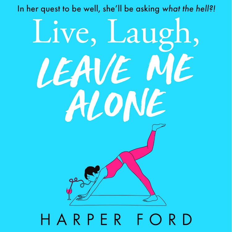 Cover image for Live, Laugh, Leave Me Alone: Don't miss the BRAND NEW hilarious and relatable coming-of-middle-age novel from Harper Ford, perfect for fans of Marian Keyes, Alexandra Potter and Fiona Gibson! (Midlife Mayhem), isbn: 9780008763114