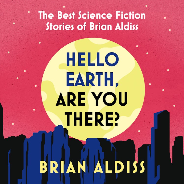 Cover image for Hello Earth, Are You There?: The Best Science Fiction Stories of Brian Aldiss, isbn: 9780008779634