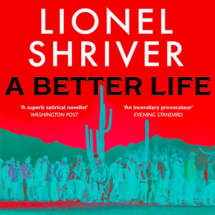 Cover image for A Better Life: a new literary novel exploring the politics of immigration, by Sunday Times bestselling author and Orange Prize winner, Lionel Shriver, isbn: 9780008800130
