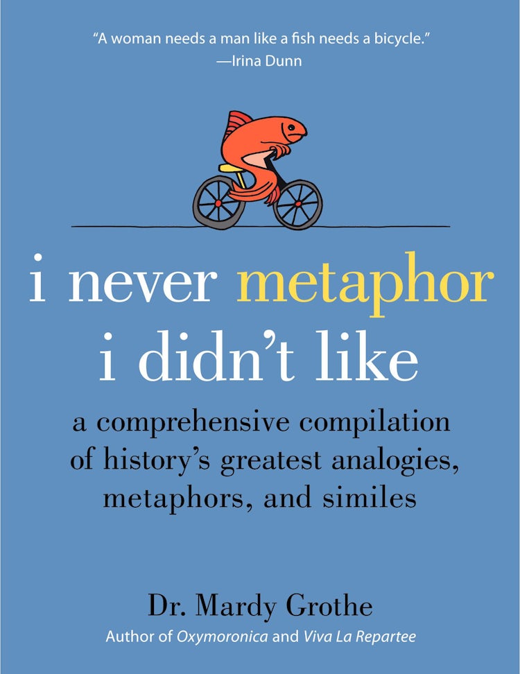 Cover image for I Never Metaphor I Didn't Like: A Comprehensive Compilation of History's Greatest Analogies, Metaphors, and Similes, isbn: 9780061358135