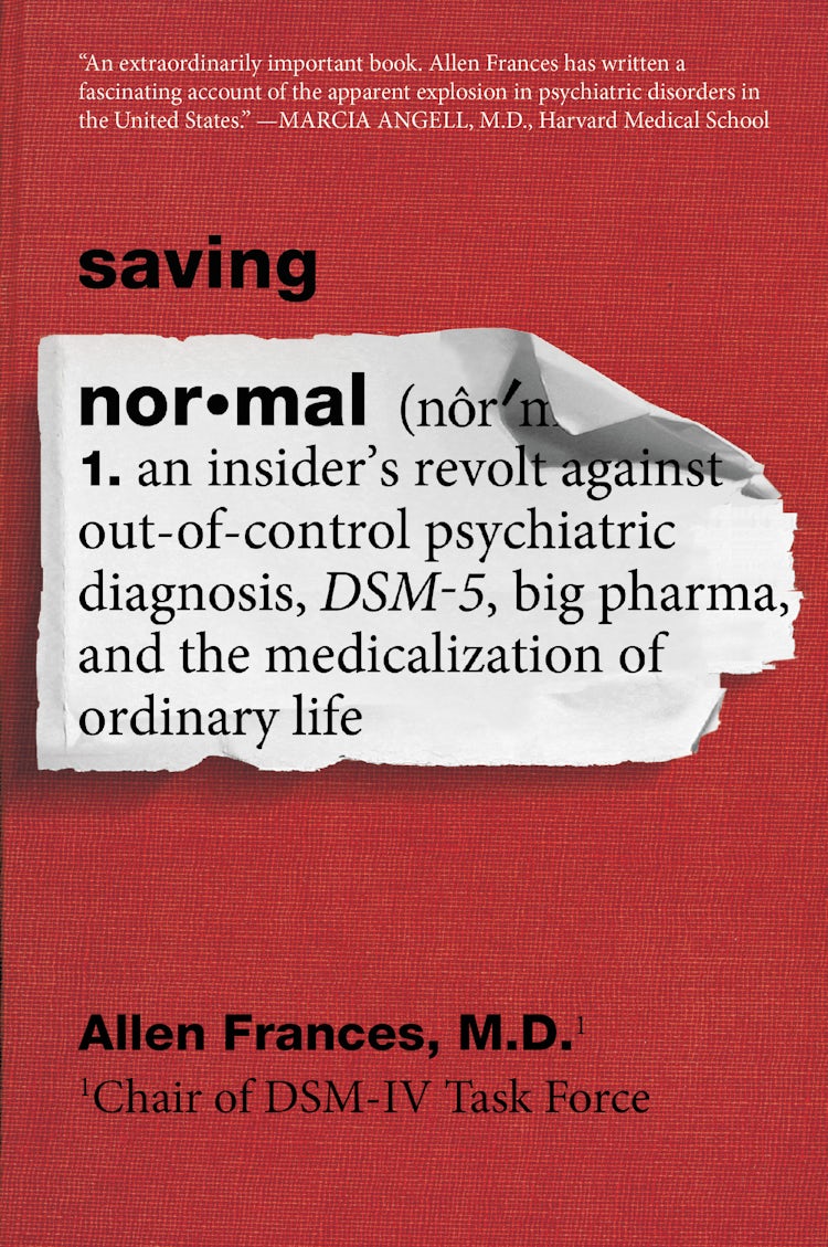Cover image for Saving Normal: An Insider's Revolt Against Out-of-Control Psychiatric Diagnosis, DSM-5, Big Pharma, and the Medicalization of Ordinary Life, isbn: 9780062229267