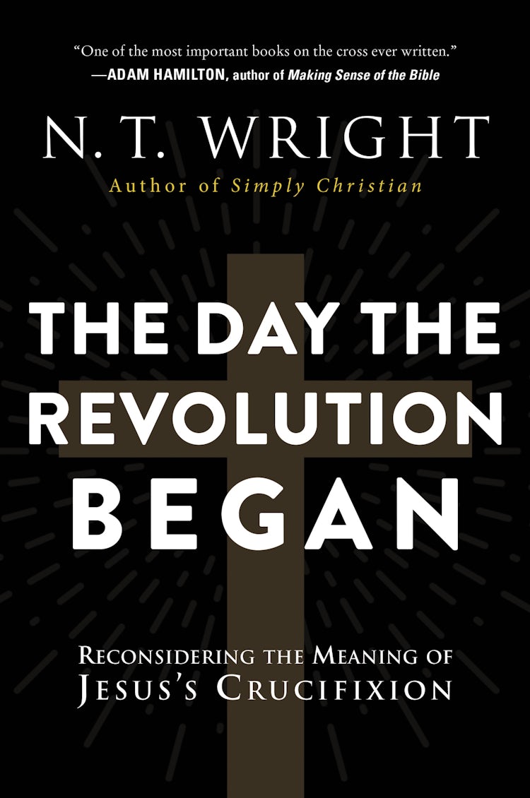 Cover image for The Day The Revolution Began: Reconsidering the Meaning of Jesus's Crucifixion, isbn: 9780062334398