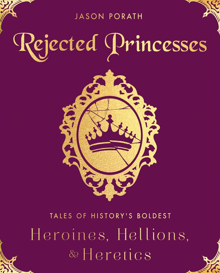 Cover image for Rejected Princesses: Tales of History's Boldest Heroines, Hellions, and Heretics, isbn: 9780062405371