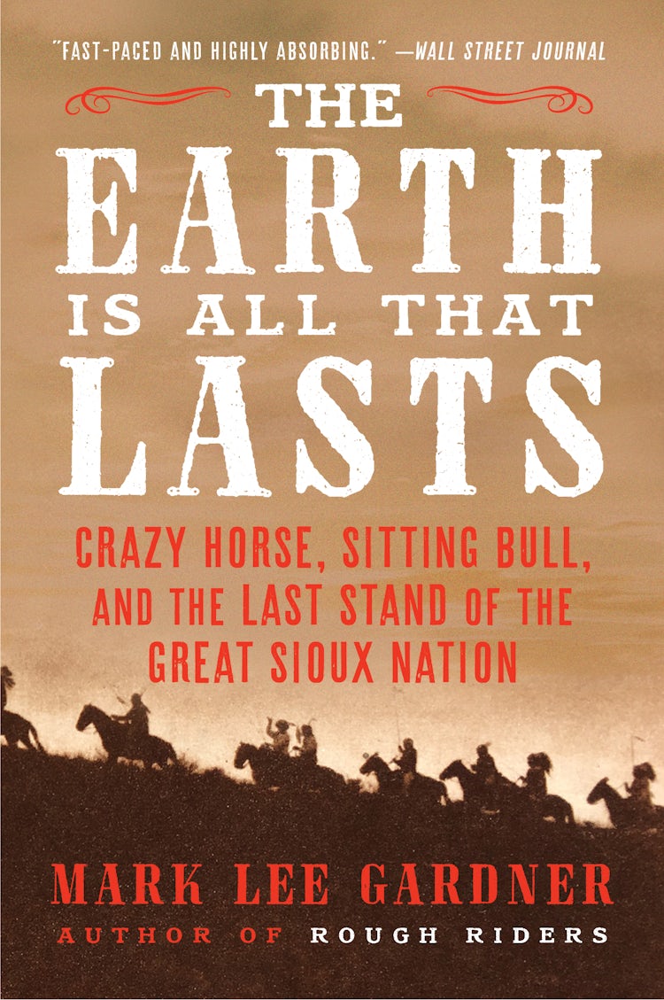 Cover image for The Earth is All That Lasts: Crazy Horse, Sitting Bull, and the Last Stand of the Great Sioux Nation, isbn: 9780062669902