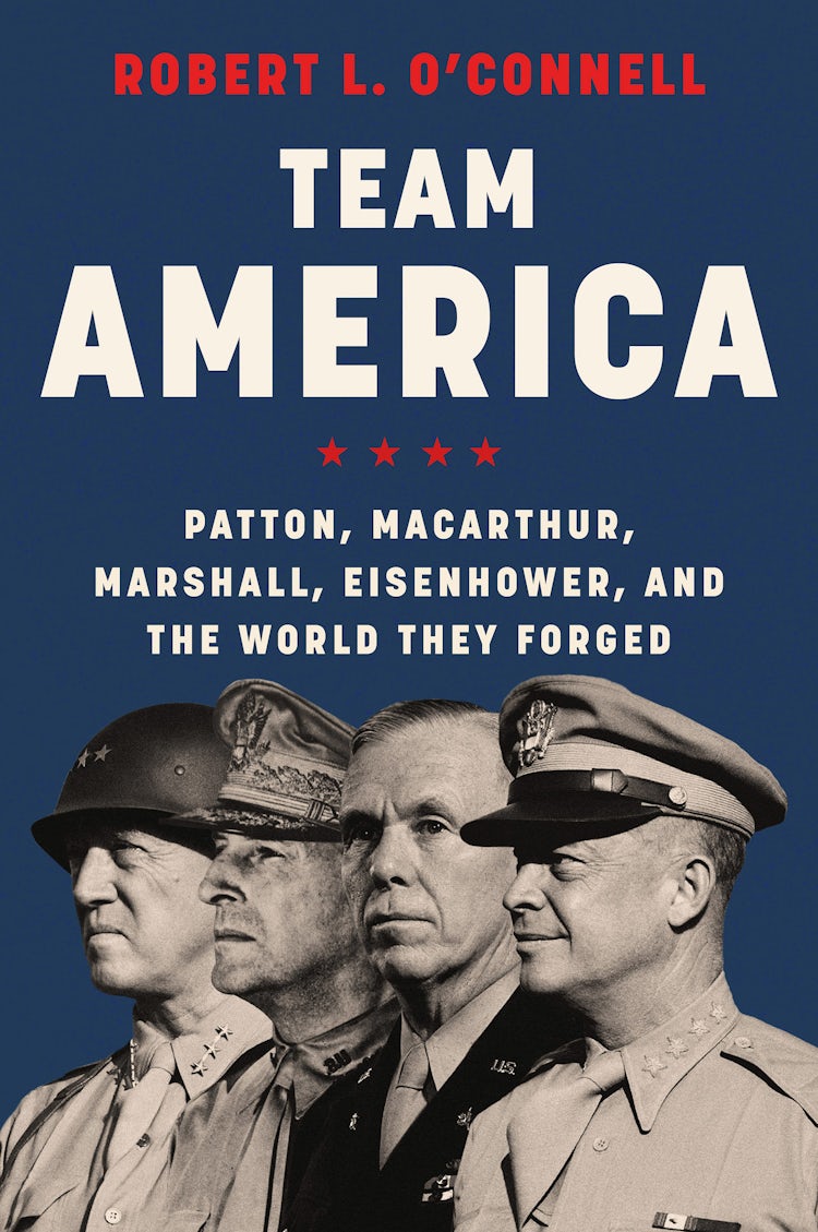 Cover image for Team America: Patton, MacArthur, Marshall, and Eisenhower, and the World They Forged, isbn: 9780062883285
