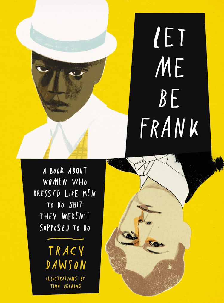 Cover image for Let Me Be Frank: A Book About Women Who Dressed Like Men To Do Shit They Weren't Supposed To Do, isbn: 9780063061064