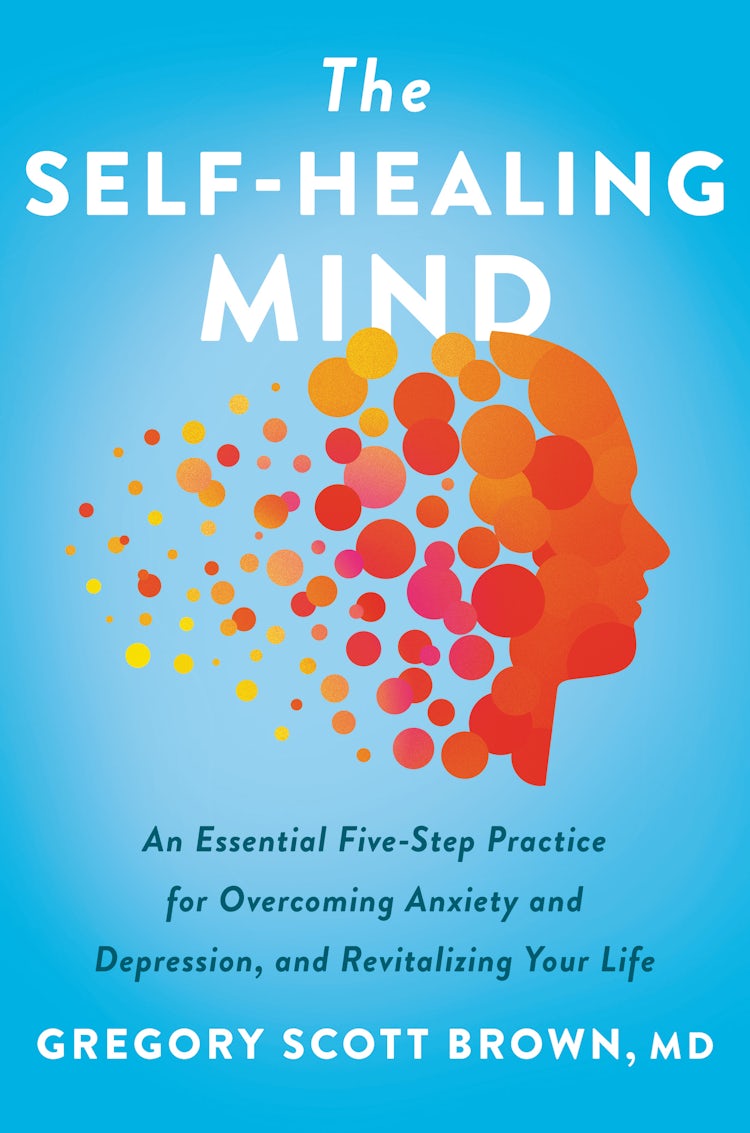 Cover image for The Self-Healing Mind: An Essential Five-Step Practice For Overcoming Anxiety And Depression, And Revitalizing Your Life, isbn: 9780063094475