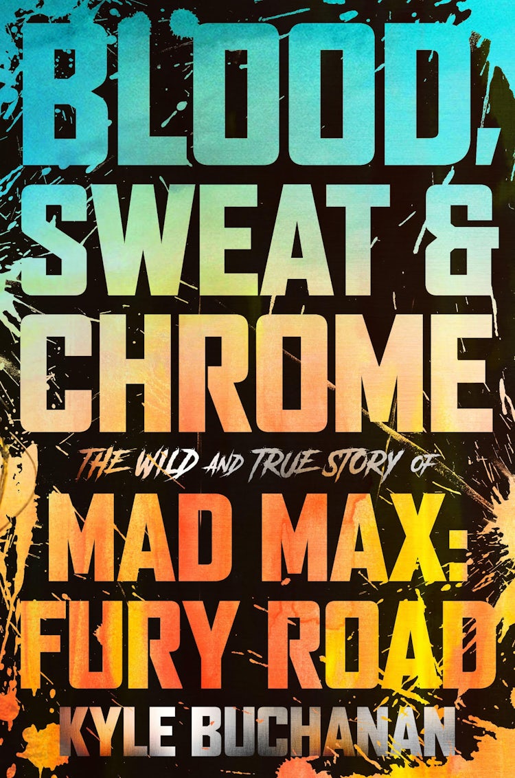 Cover image for Blood, Sweat & Chrome: The Wild and True Story of Mad Max: Fury Road, isbn: 9780063245419