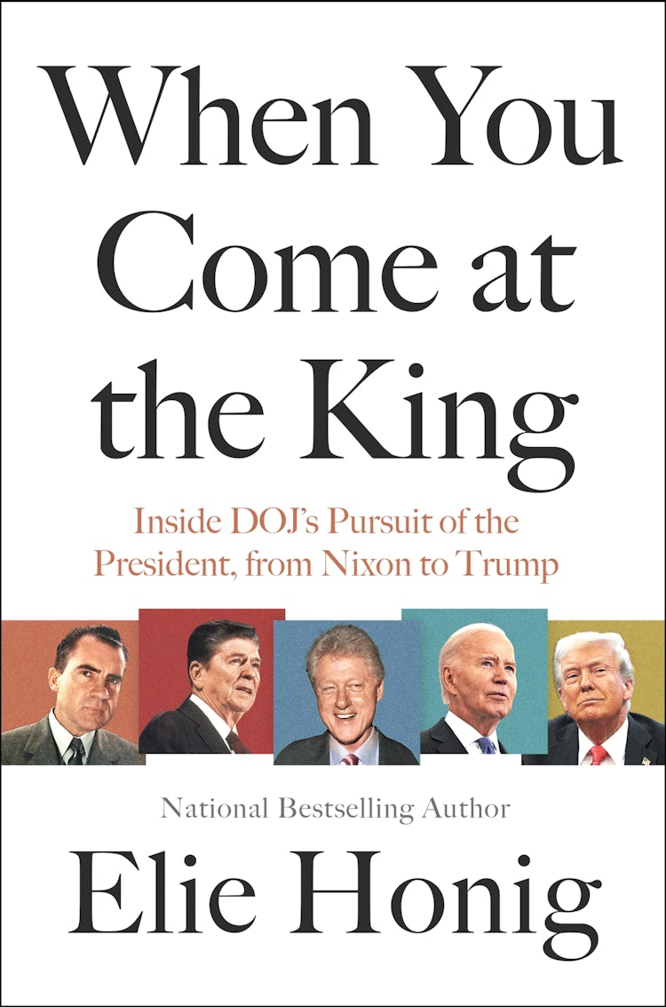 Cover image for When You Come at the King: Inside DOJ's Pursit of the President, From Nixon to Trump, isbn: 9780063447363