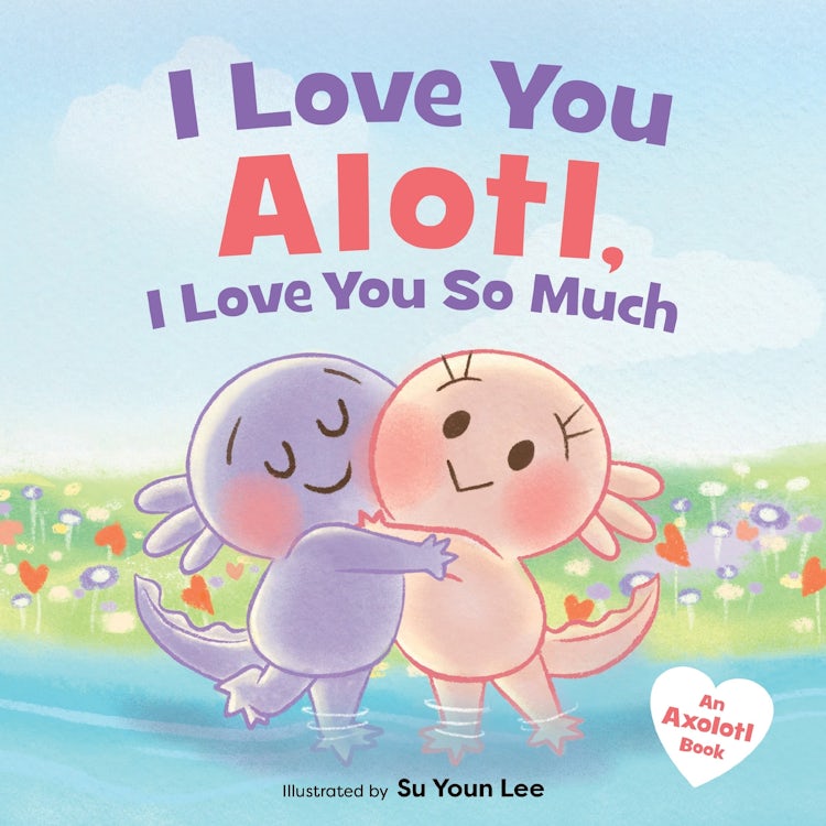 Cover image for I Love You Alotl, I Love You So Much: An Axolotl Book, isbn: 9780063449190