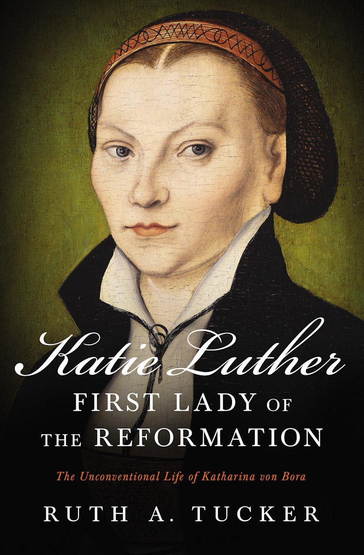 Cover image for Katie Luther, First Lady Of The Reformation: The Unconventional Life Of Katharina Von Bora, isbn: 9780310532156