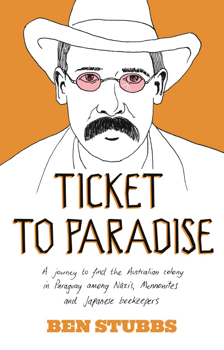 Cover image for Ticket to Paradise: A Journey to Find the Australian Colony in Paraguay Among Nazis, Mennonites and Japanese Beekeepers, isbn: 9780730497387