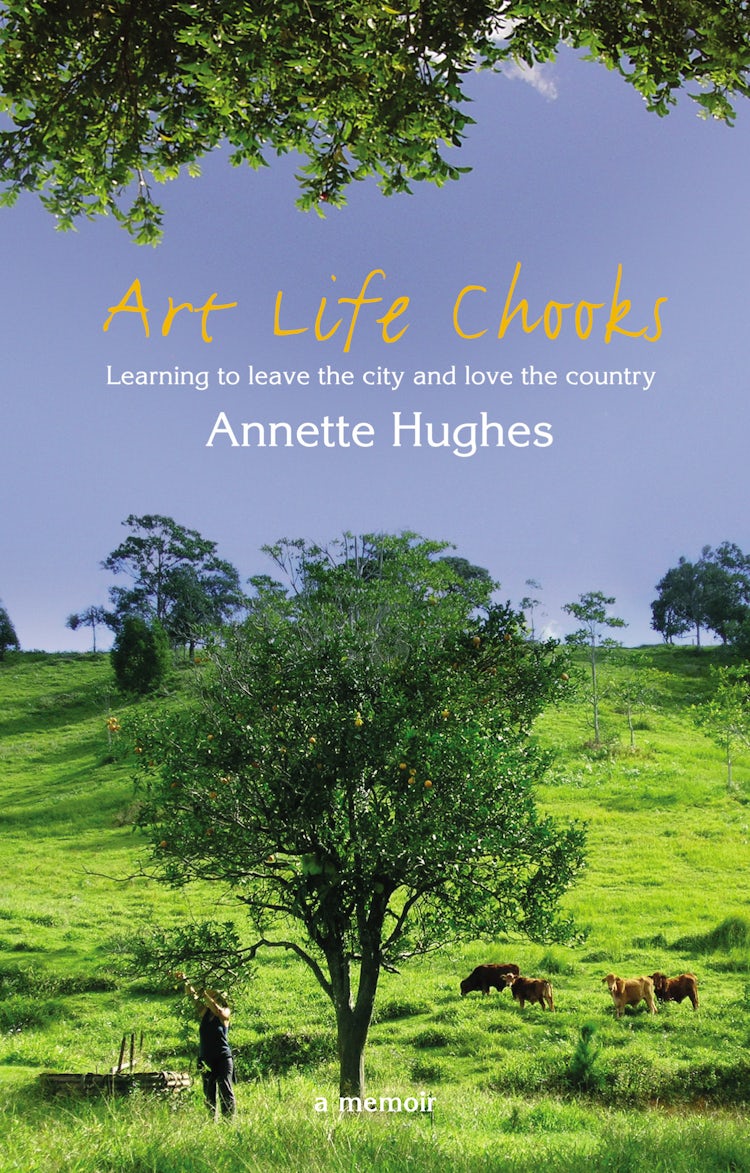 Cover image for Art, Life, Chooks: Learning to Leave the City and Love the Country, isbn: 9780732286897