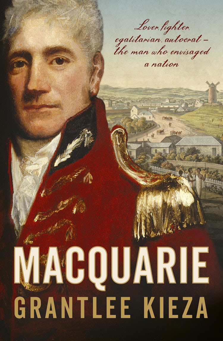 Cover image for Macquarie: The fascinating true colonial history & story of the lover, fighter, egalitarian, & autocrat who envisaged the nation we call Australia, from the author of SISTER VIV, BANKS and HUDSON FYSH, isbn: 9780733335921