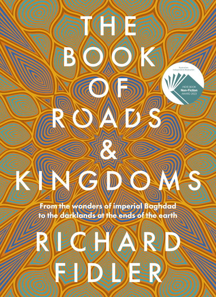 Cover image for The Book Of Roads And Kingdoms: Winner Indie Book Awards 2023 Non Fiction Book of the Year. The thrilling story of an empire's rise & fall from the best-selling author of GOLDEN MAZE & GHOST EMPIRE., isbn: 9780733341694