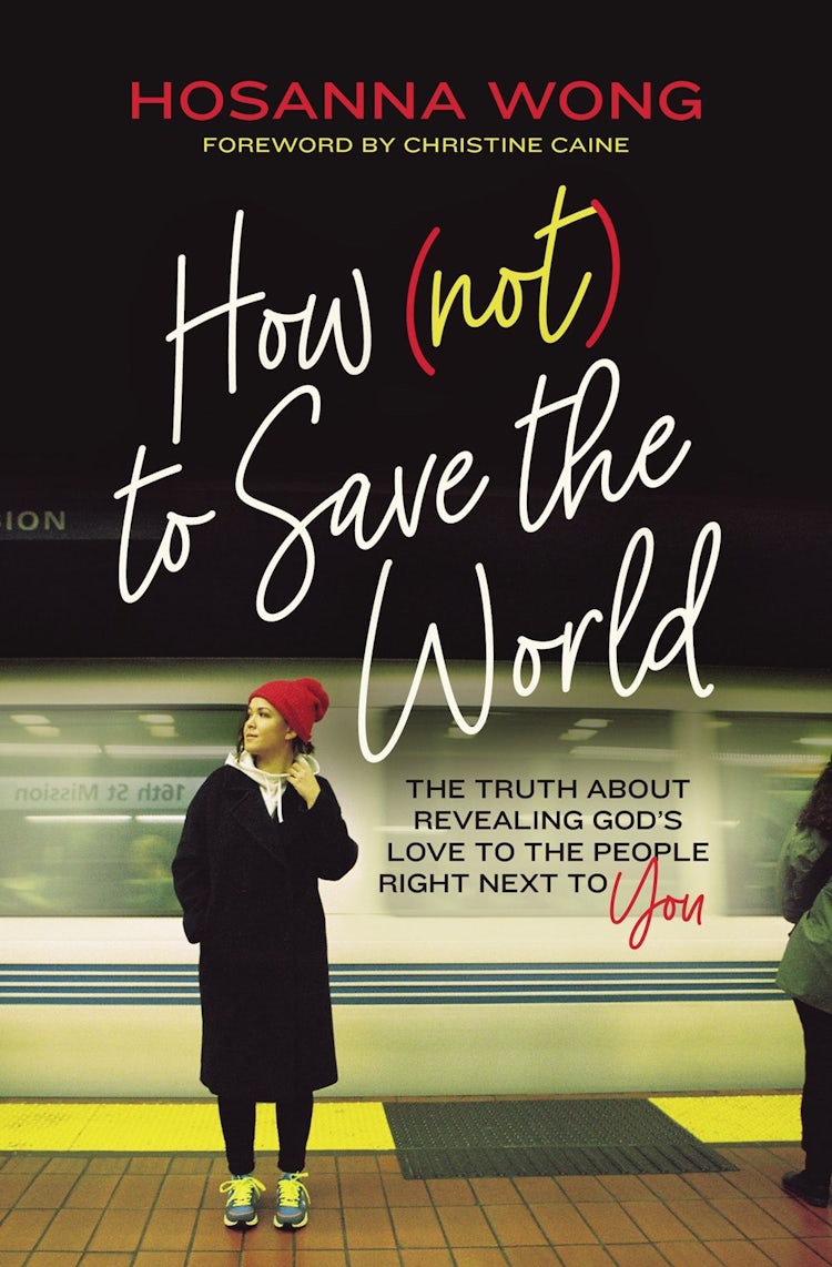 Cover image for How (Not) to Save The World: The Truth About Revealing God's Love to the People Right Next to You, isbn: 9780785243021