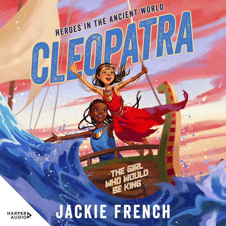 Cover image for Cleopatra: The Girl Who Would Be King (Heroes in the Ancient World, #1): Be swept away in a vibrant new series that reveals thrilling untold chapters of history, from Australia's favourite storyteller, isbn: 9781038104458