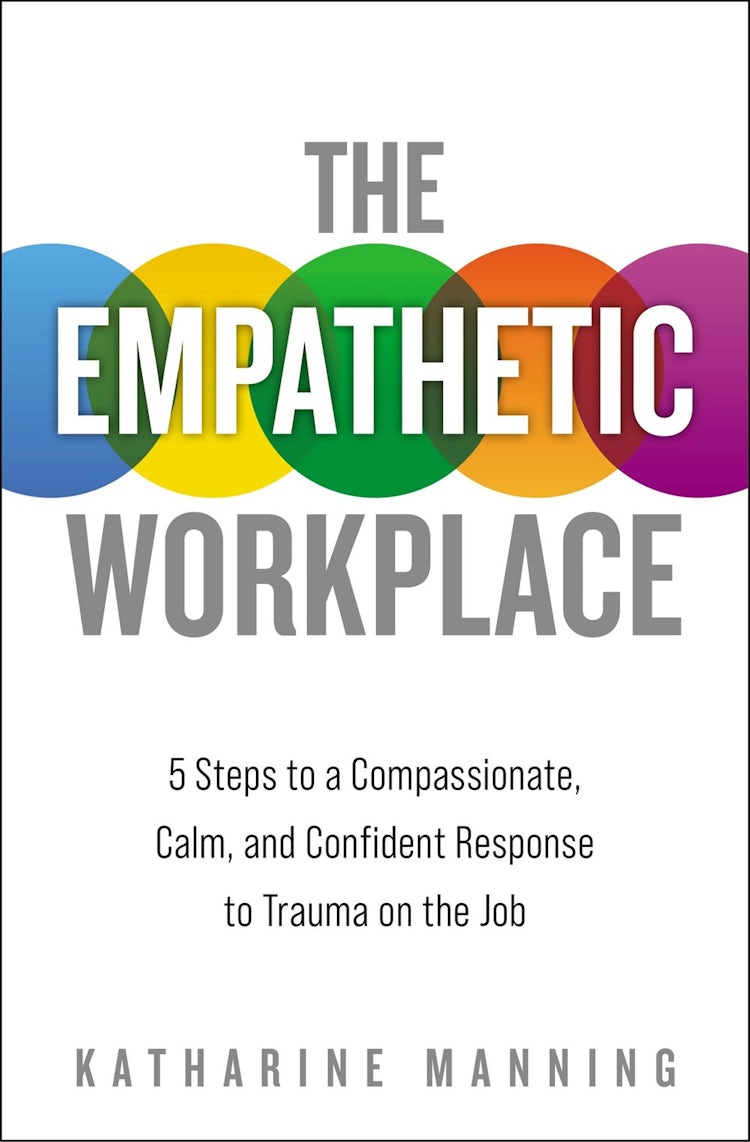 Cover image for The Empathetic Workplace: 5 Steps To A Compassionate, Calm, And Confident Response To Trauma On The Job, isbn: 9781400220021