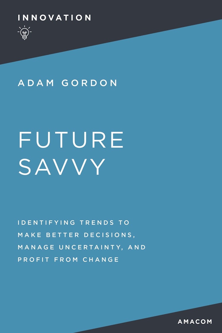 Cover image for Future Savvy: Identifying Trends to Make Better Decisions, Manage Uncertainty, and Profit from Change, isbn: 9781400232543