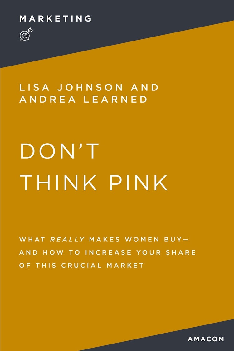 Cover image for Don't Think Pink: What Really Makes Women Buy and How to Increase Your Share of This Crucial Market, isbn: 9781400232611