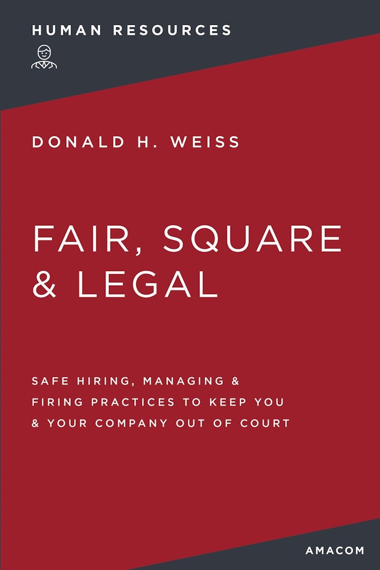 Cover image for Fair, Square and Legal: Safe Hiring, Managing and Firing Practices to Keep You and Your Company Out of Court, isbn: 9781400232727
