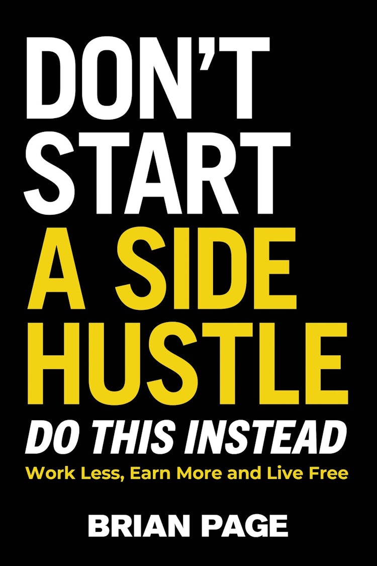 Cover image for Don't Start a Side Hustle: Work Less, Earn More, and Live Free, isbn: 9781400242948