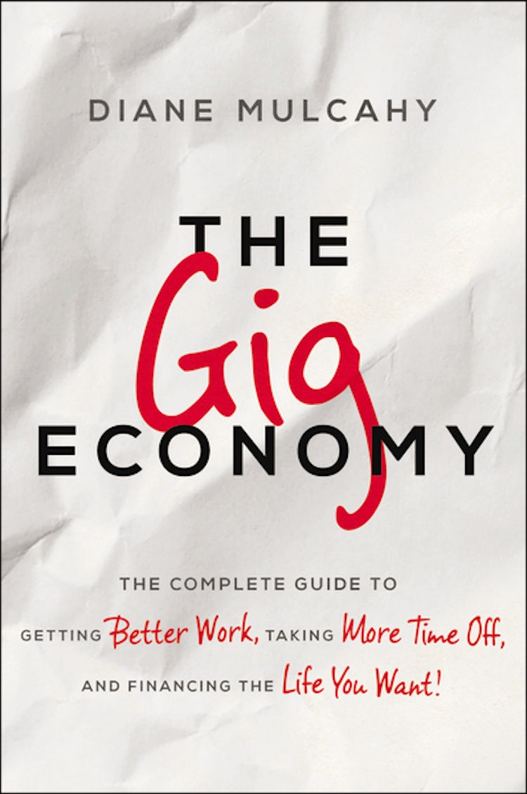 Cover image for The Gig Economy : The Complete Guide to Getting Better Work, Taking More Time Off, and Financing the Life You Want, isbn: 9781400245642