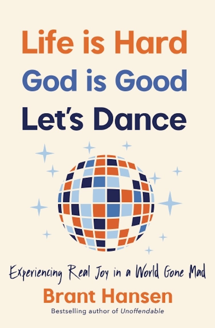 Cover image for Life Is Hard. God Is Good. Let's Dance: Experiencing Real Joy In A World Gone Mad, isbn: 9781400334056