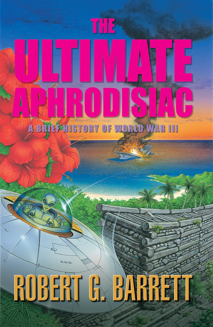 Cover image for The Ultimate Aphrodisiac: A Brief History of World War III, isbn: 9781460703816