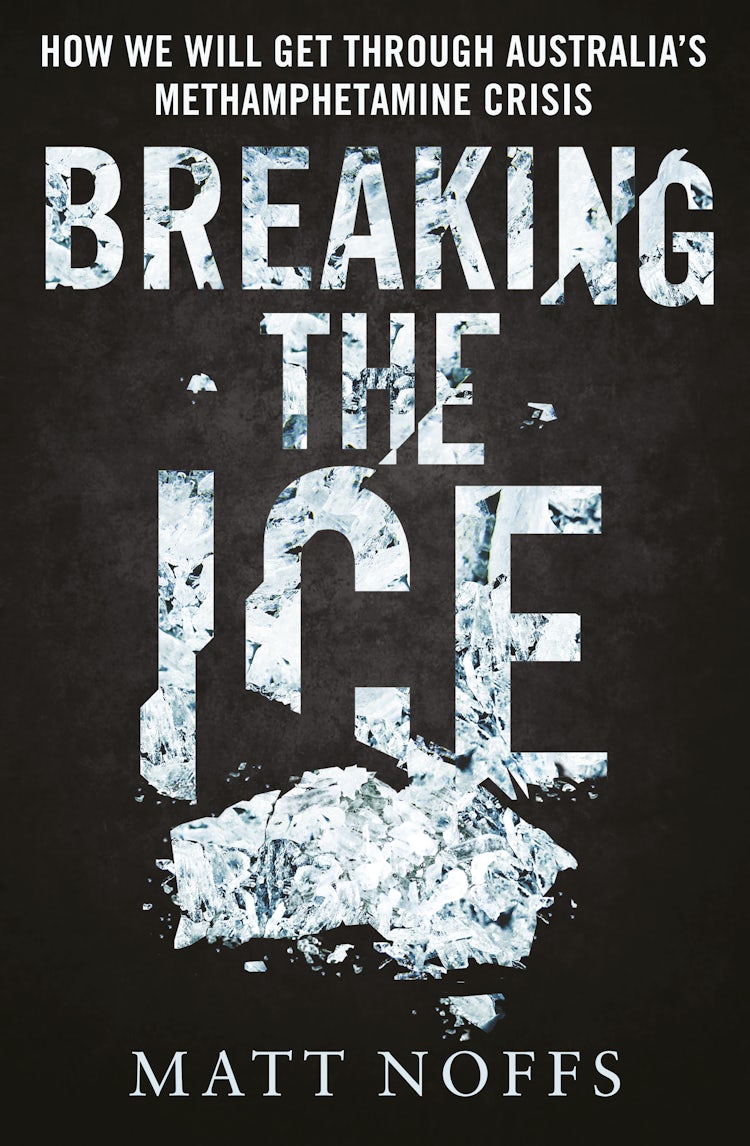 Cover image for Breaking the Ice: How We Will Get Through Australia's Methamphetamine Crisis, isbn: 9781460707029