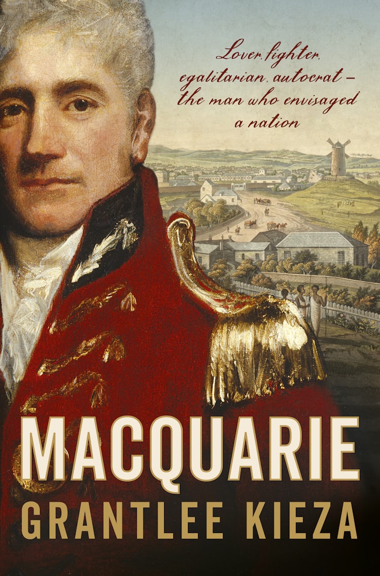 Cover image for Macquarie: The fascinating true colonial history & story of the lover, fighter, egalitarian, & autocrat who envisaged the nation we call Australia, from the author of SISTER VIV, BANKS and HUDSON FYSH, isbn: 9781460707586