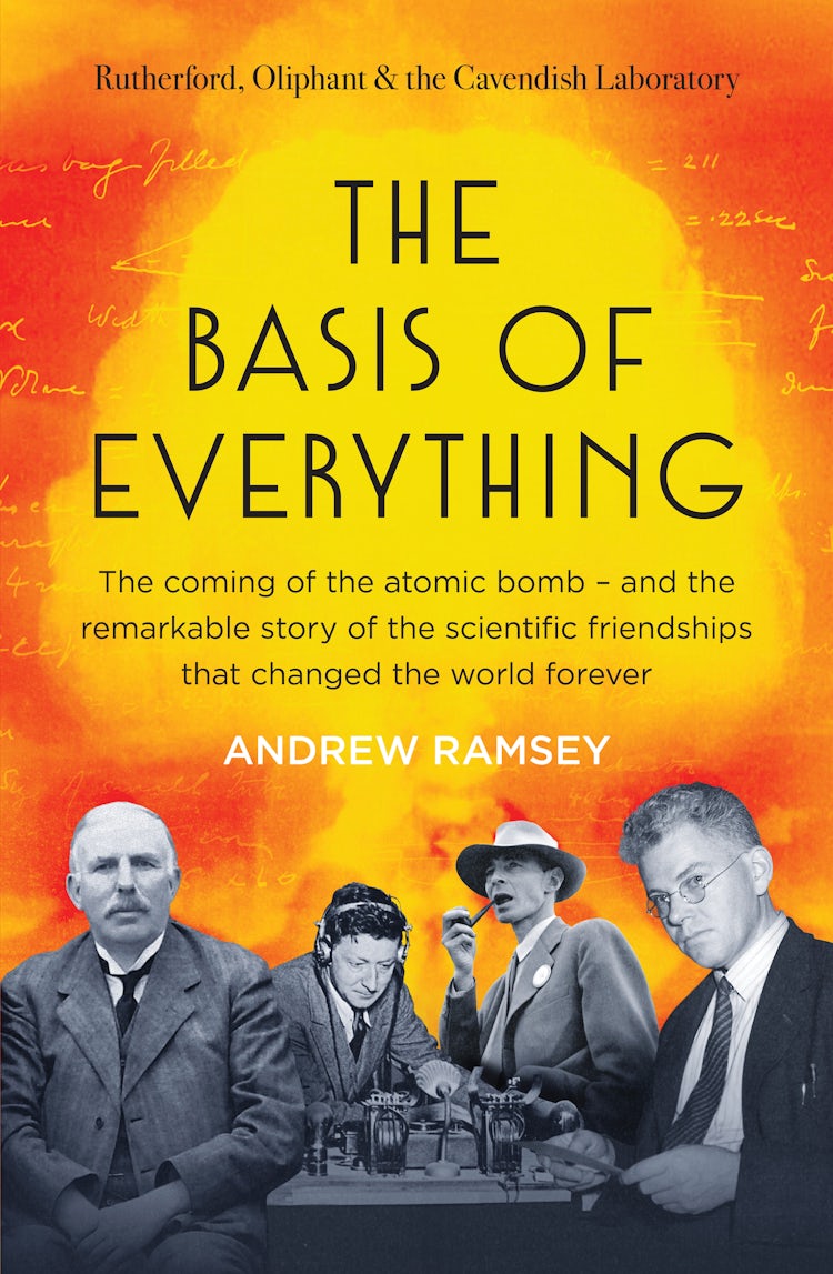 Cover image for The Basis of Everything: Before Oppenheimer and the Manhattan Project there was the Cavendish Laboratory - the remarkable story of the scientific friendships that changed the world forever, isbn: 9781460709559