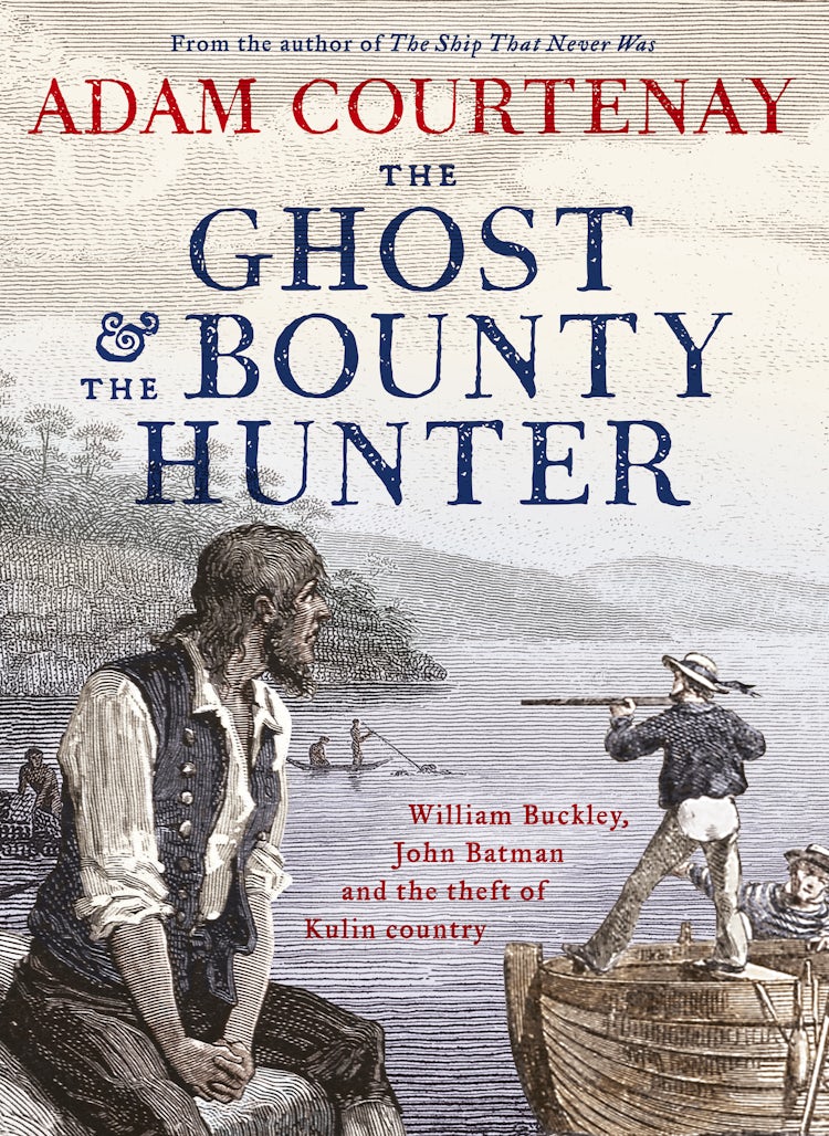 Cover image for The Ghost And The Bounty Hunter: William Buckley, John Batman And The Theft Of Kulin Country, isbn: 9781460711729