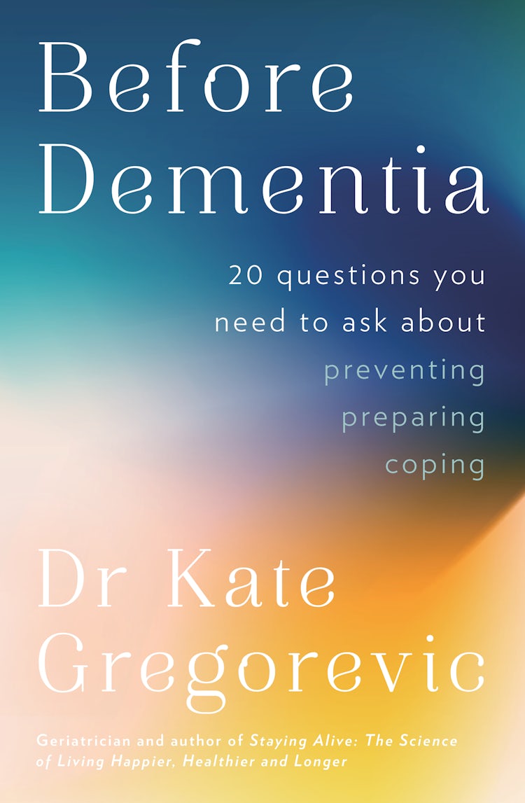 Cover image for Before Dementia: 20 questions you need to ask about understanding, preventing, preparing for and coping with dementia from the specialist doctor and author of Staying Alive, isbn: 9781460714546