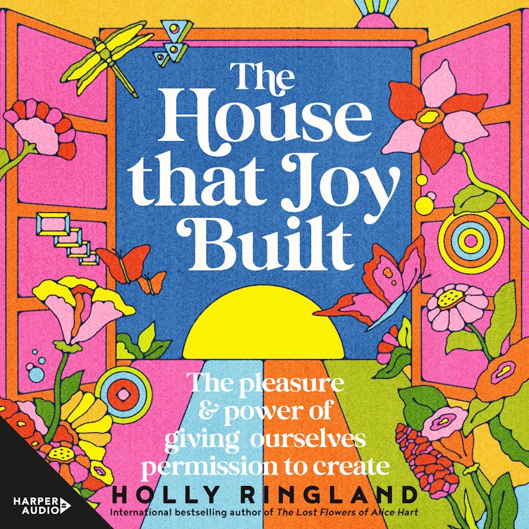 Cover image for The House That Joy Built: The pleasure & power of giving ourselves permission to create, isbn: 9781460734285