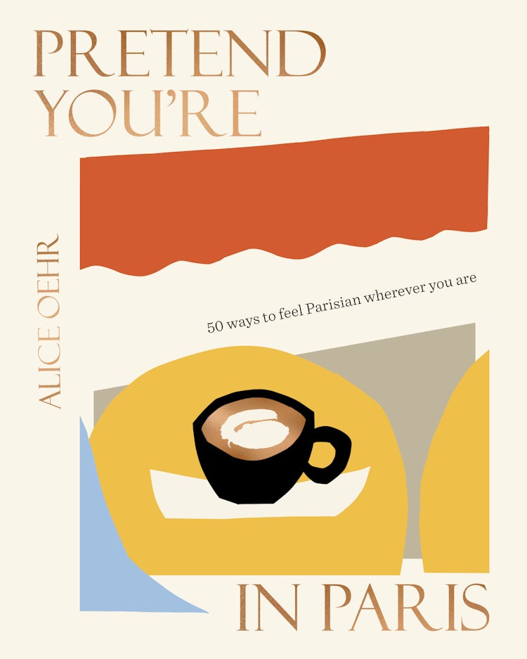 Cover image for Pretend You're in Paris: 50 ways to feel Parisian wherever you are, for fans of How To Be Parisian Wherever You Are, isbn: 9781460760611