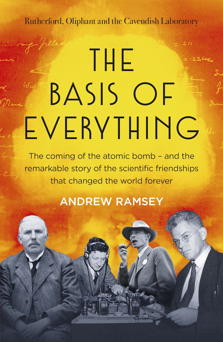 Cover image for The Basis of Everything: Before Oppenheimer and the Manhattan Project there was the Cavendish Laboratory - the remarkable story of the scientific friendships that changed the world forever, isbn: 9781460764459