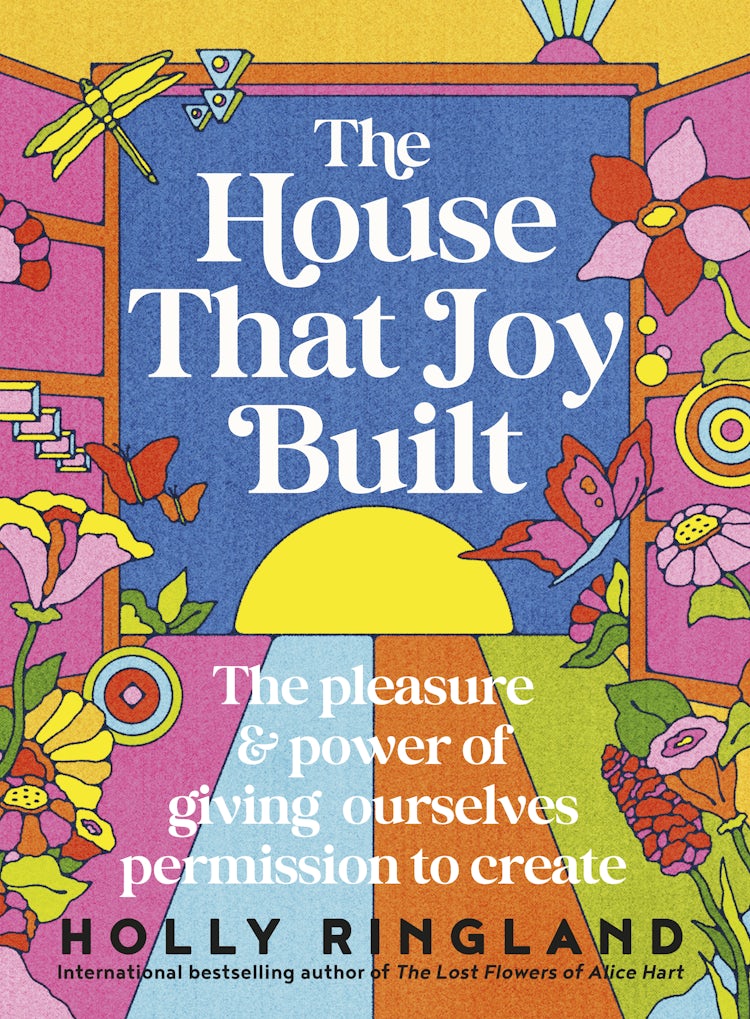 Cover image for The House That Joy Built: The beautiful & inspiring new book about creativity & overcoming our fears from the bestselling author of The Lost Flowers of Alice Hart & The Seven Skins of Esther Wilding, isbn: 9781460764756