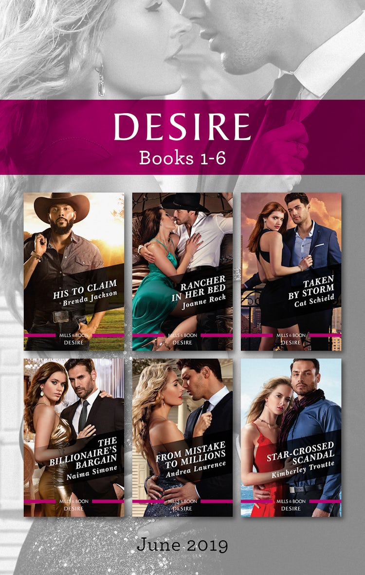 Cover image for Desire Box Set 1-6/His to Claim/Rancher in Her Bed/Taken by Storm/The Billionaire's Bargain/From Mistake to Millions/Star-Crossed Scandal, isbn: 9781489286284