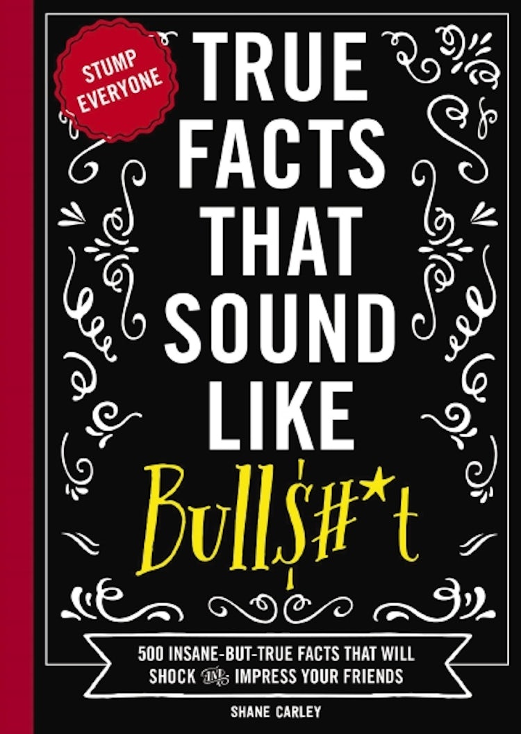 Cover image for True Facts That Sound Like Bull$#*t: 500 Insane-But-True Facts That Will Shock and Impress Your Friends (The Ultimate Fun Facts Book for Trivia Night Domination), isbn: 9781604336962