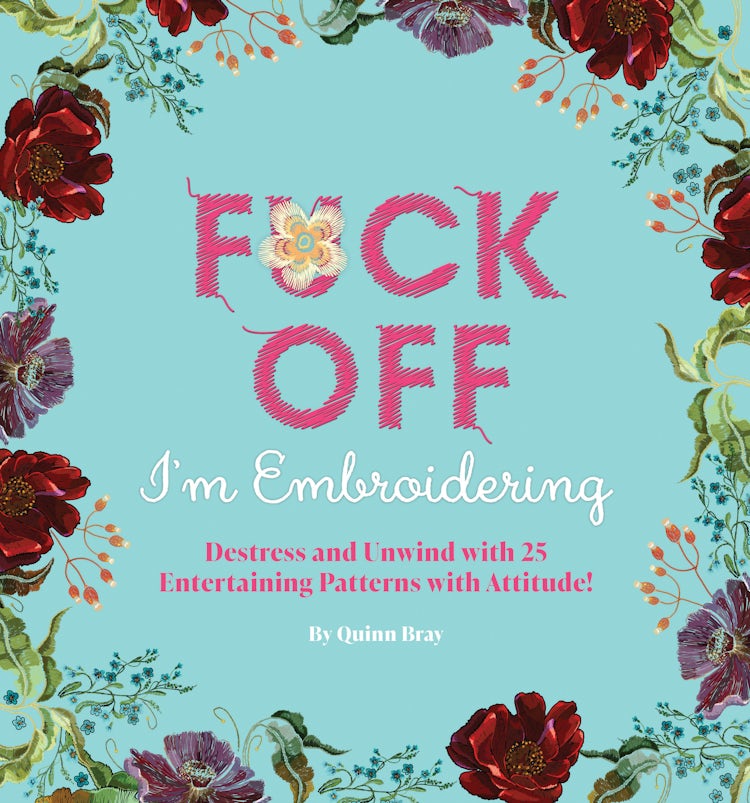 Cover image for Fuck Off, I'm Embroidering: The Stitch with Attitude Kit with 25 Snarky Embroidery Patterns, isbn: 9781646430734