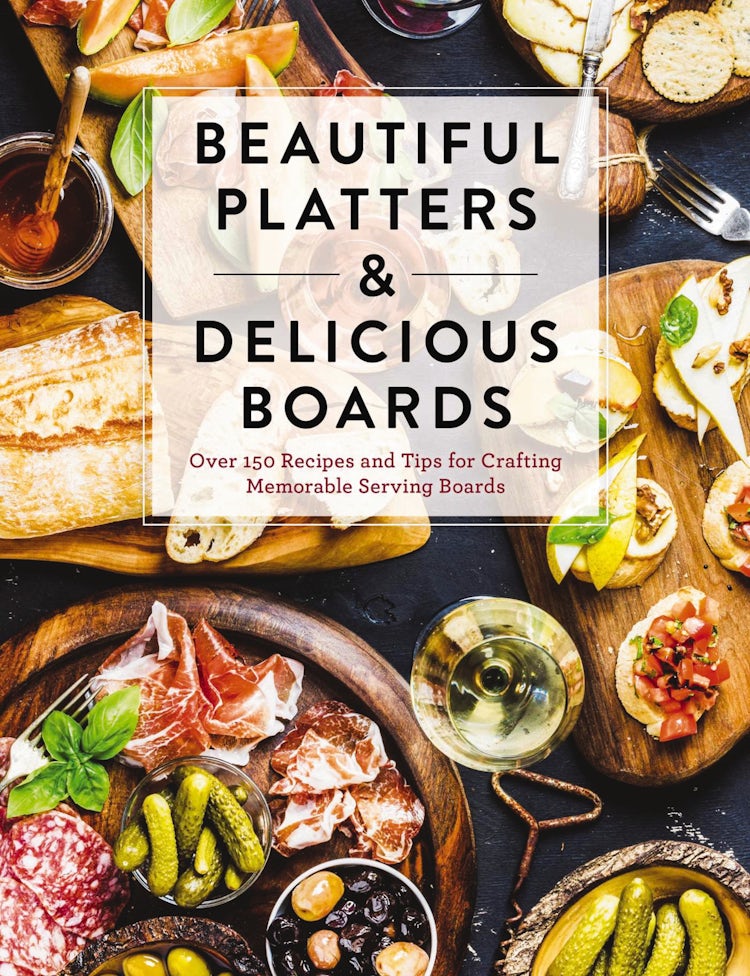 Cover image for Beautiful Platters & Delicious Boards: Over 150 Recipes and Tips for Crafting Memorable Charcuterie Serving Boards, isbn: 9781646430833