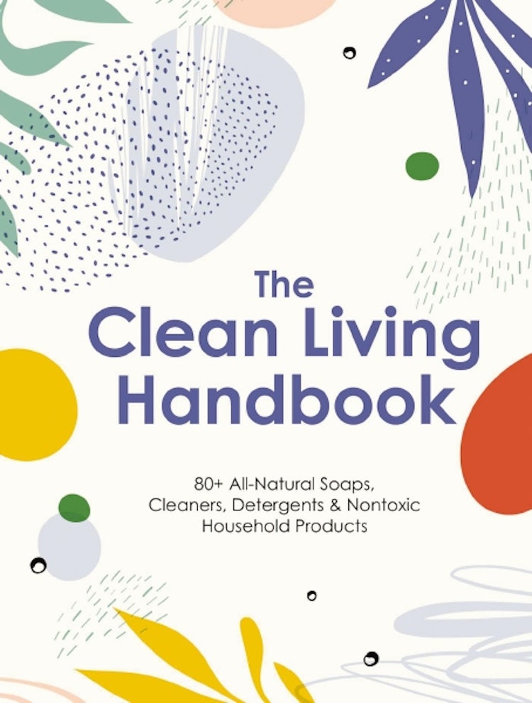 Cover image for Clean Living Handbook: 80+ All-natural Soaps, Cleaners, Detergents & Nontoxic Household Products, isbn: 9781646433179