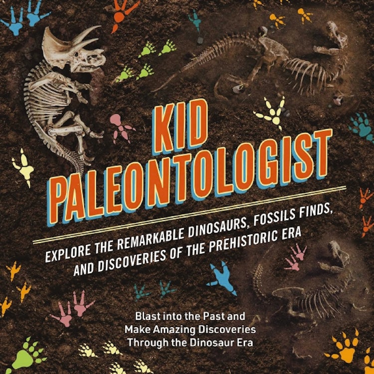 Cover image for Kid Paleontologist: Explore the Remarkable Dinosaurs, Fossils Finds, and Discoveries of the Prehistoric Era, isbn: 9781646433476