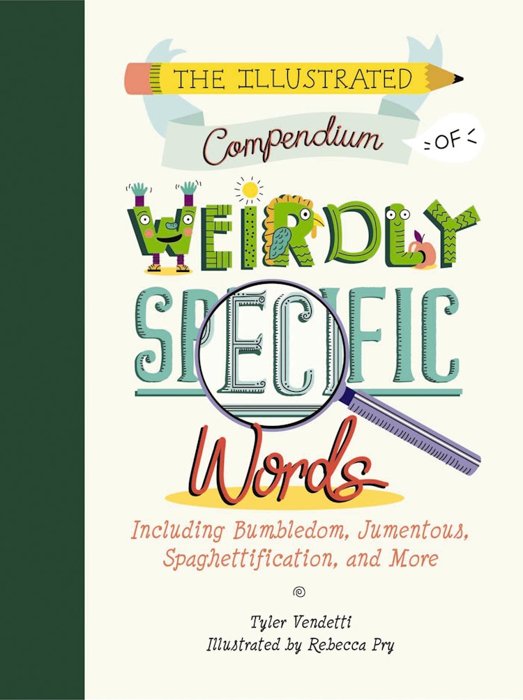 Cover image for Illustrated Compendium of Weirdly Specific Words: Including Bumbledom, Jumentous, Spaghettification, and More, isbn: 9781732512665