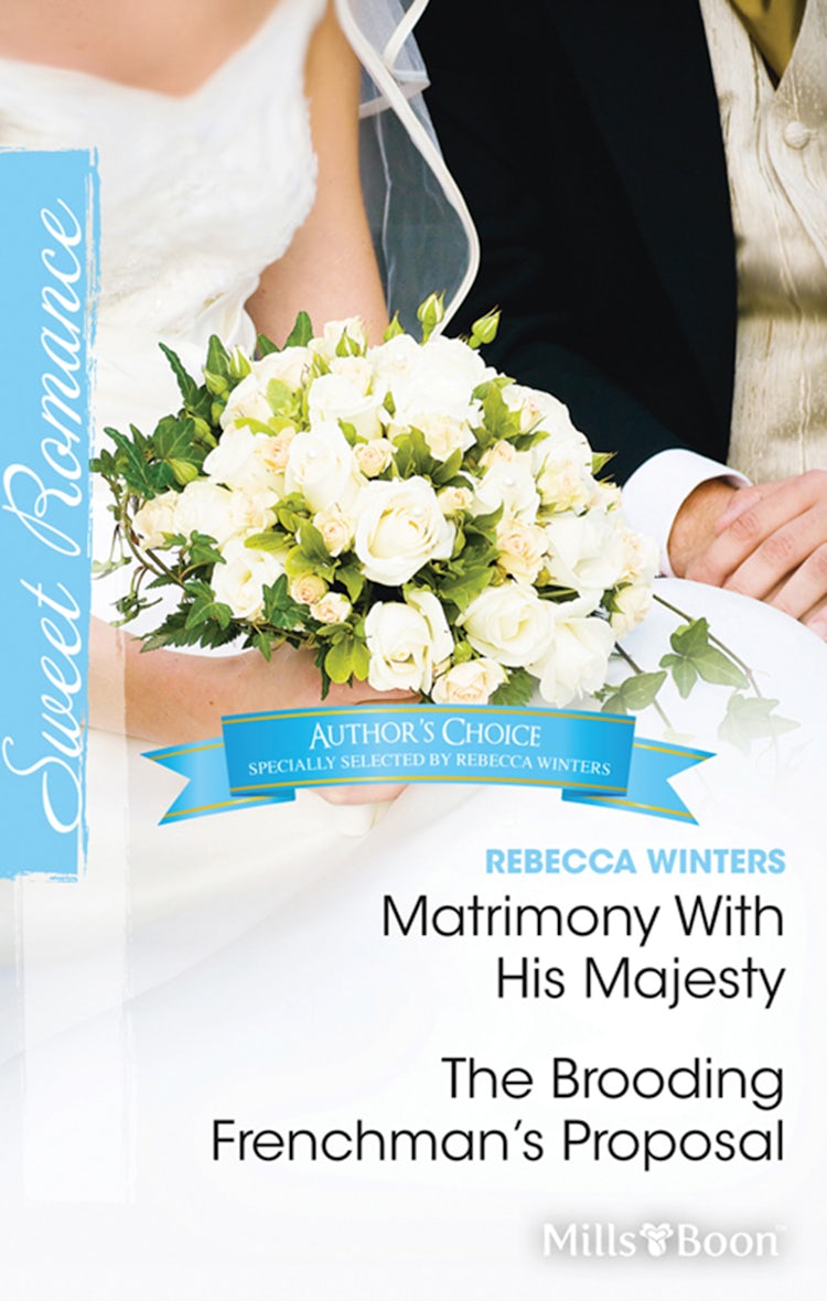 Cover image for Rebecca Winters Author Favourites/Matrimony With His Majesty/The Brooding Frenchman's Proposal, isbn: 9781742880587