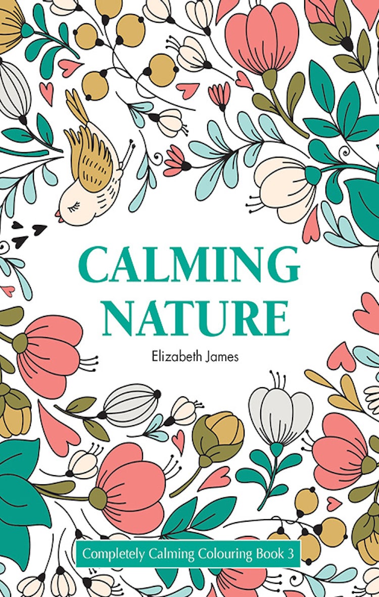 Cover image for Calming Nature: Completely Calming Colouring Book 3 NATURE/FLOWERS, isbn: 9781760371951