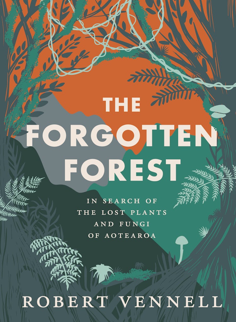 Cover image for The Forgotten Forest: The new book about the hidden world of New Zealand's overlooked plants and fungi, from the bestselling New Zealand author of The Meaning of Trees, isbn: 9781775492504